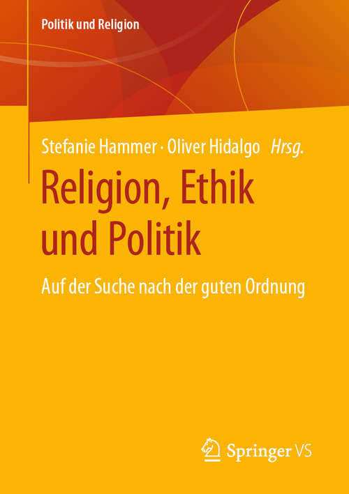 Book cover of Religion, Ethik und Politik: Auf der Suche nach der guten Ordnung (1. Aufl. 2020) (Politik und Religion)