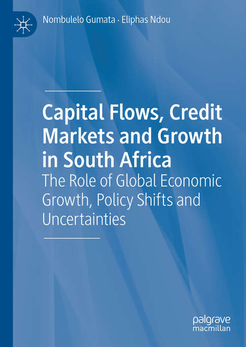 Book cover of Capital Flows, Credit Markets and Growth in South Africa: The Role of Global Economic Growth, Policy Shifts and Uncertainties (1st ed. 2019)