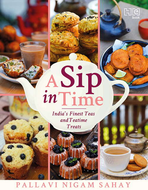 Book cover of A Sip in Time: India’s Finest Teas and Teatime Treats
