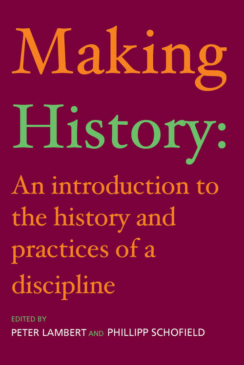 Book cover of Making History: An Introduction to the History and Practices of a Discipline