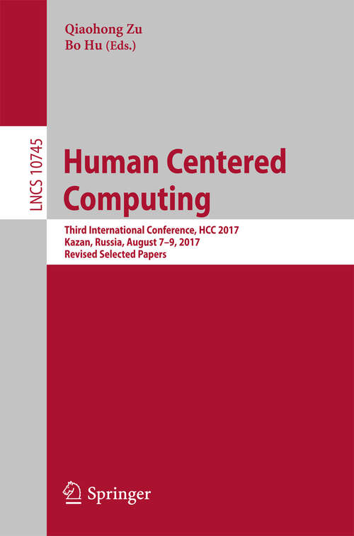 Book cover of Human Centered Computing: Third International Conference, HCC 2017, Kazan, Russia, August 7–9, 2017, Revised Selected Papers (Lecture Notes in Computer Science #10745)