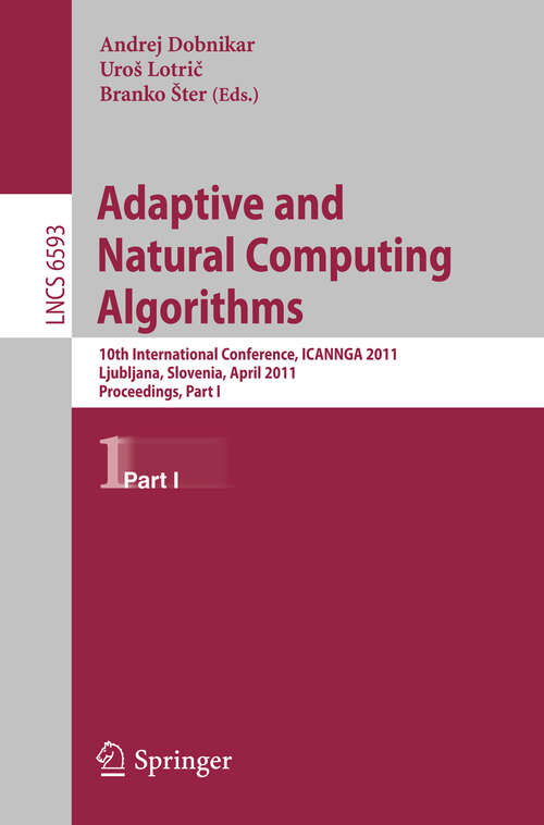 Book cover of Adaptive and Natural Computing Algorithms: 10th International Conference, ICANNGA 2011, Ljubljana, Slovenia, April 14-16, 2011, Proceedings, Part I (2011) (Lecture Notes in Computer Science #6593)