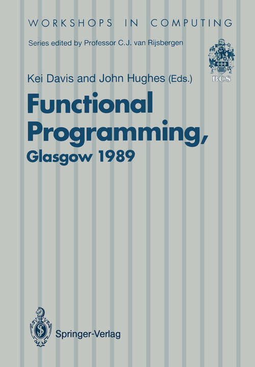 Book cover of Functional Programming: Proceedings of the 1989 Glasgow Workshop 21–23 August 1989, Fraserburgh, Scotland (1990) (Workshops in Computing)
