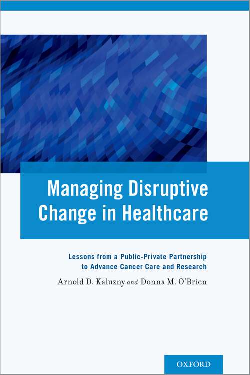 Book cover of Managing Disruptive Change in Healthcare: Lessons from a Public-Private Partnership to Advance Cancer Care and Research