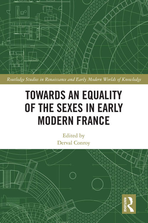 Book cover of Towards an Equality of the Sexes in Early Modern France (Routledge Studies in Renaissance and Early Modern Worlds of Knowledge)