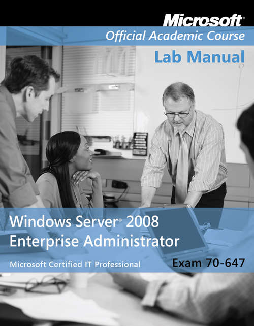 Book cover of Exam 70-647 Windows Server 2008 Enterprise Administrator Lab Manual