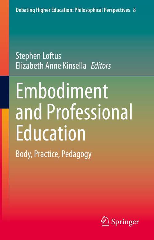 Book cover of Embodiment and Professional Education: Body, Practice, Pedagogy (1st ed. 2021) (Debating Higher Education: Philosophical Perspectives #8)