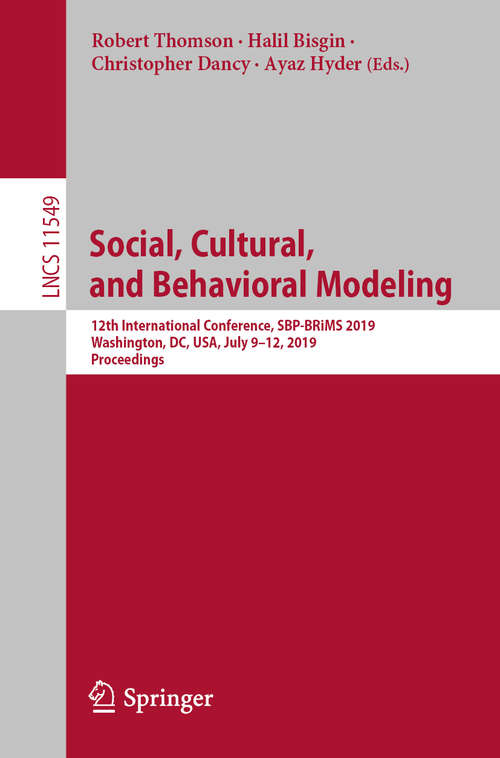 Book cover of Social, Cultural, and Behavioral Modeling: 12th International Conference, SBP-BRiMS 2019, Washington, DC, USA, July 9–12, 2019, Proceedings (1st ed. 2019) (Lecture Notes in Computer Science #11549)