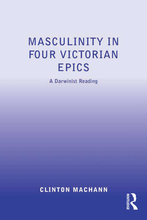 Book cover of Masculinity in Four Victorian Epics: A Darwinist Reading