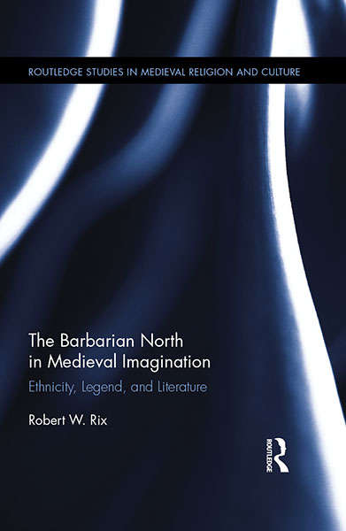 Book cover of The Barbarian North in Medieval Imagination: Ethnicity, Legend, and Literature (Routledge Studies in Medieval Religion and Culture)