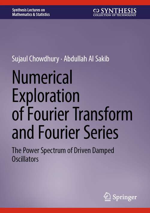 Book cover of Numerical Exploration of Fourier Transform and Fourier Series: The Power Spectrum of Driven Damped Oscillators (1st ed. 2024) (Synthesis Lectures on Mathematics & Statistics)
