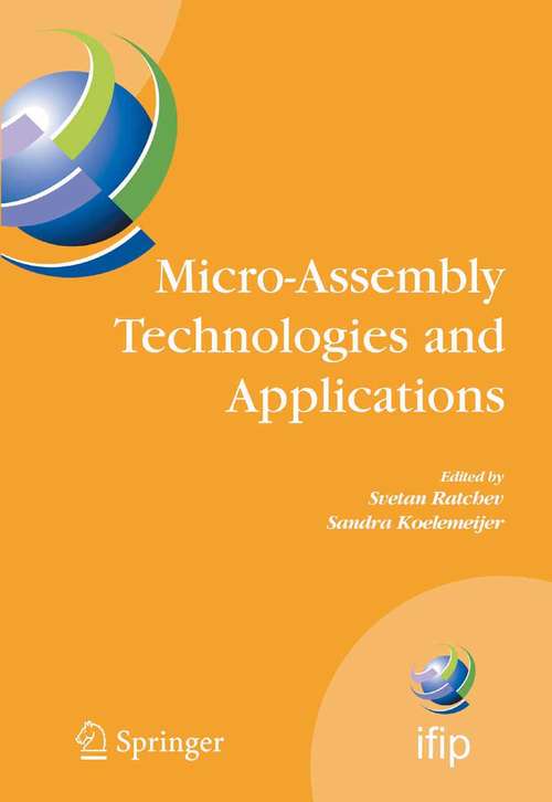 Book cover of Micro-Assembly Technologies and Applications: IFIP TC5 WG5.5 Fourth International Precision Assembly Seminar (IPAS'2008) Chamonix, France, February 10-13, 2008 (2008) (IFIP Advances in Information and Communication Technology #260)