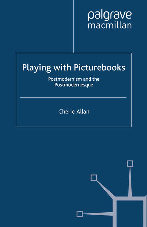 Book cover of Playing with Picturebooks: Postmodernism and the Postmodernesque (2012) (Critical Approaches to Children's Literature)