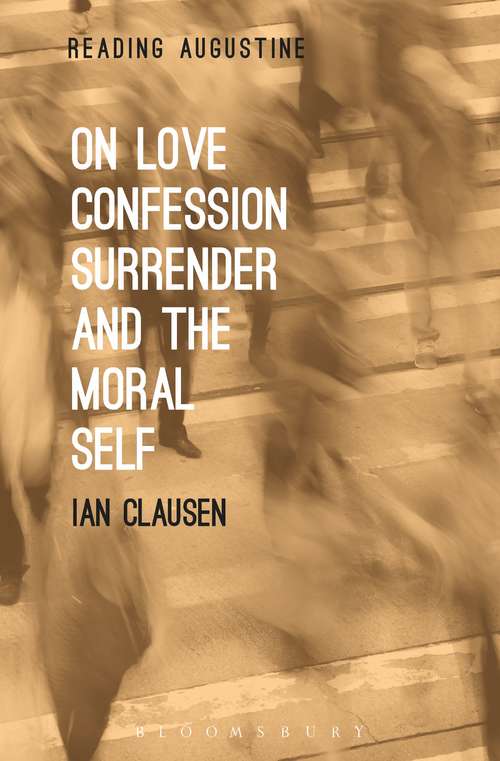 Book cover of On Love, Confession, Surrender and the Moral Self (Reading Augustine)