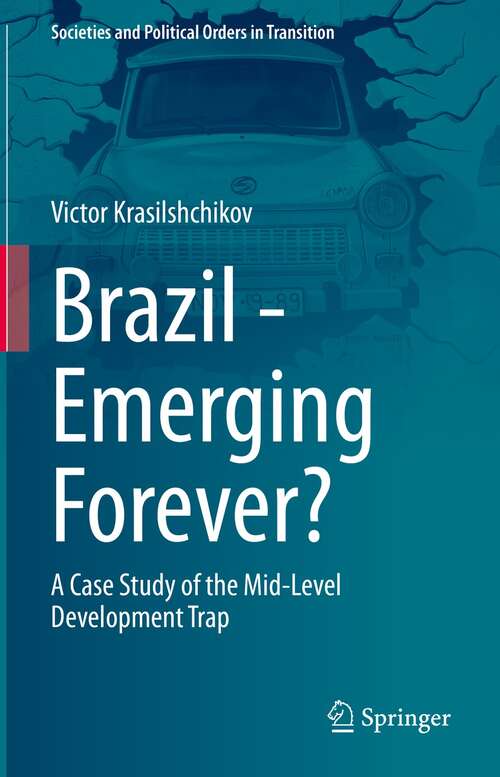 Book cover of Brazil - Emerging Forever?: A Case Study of the Mid-Level Development Trap (1st ed. 2022) (Societies and Political Orders in Transition)