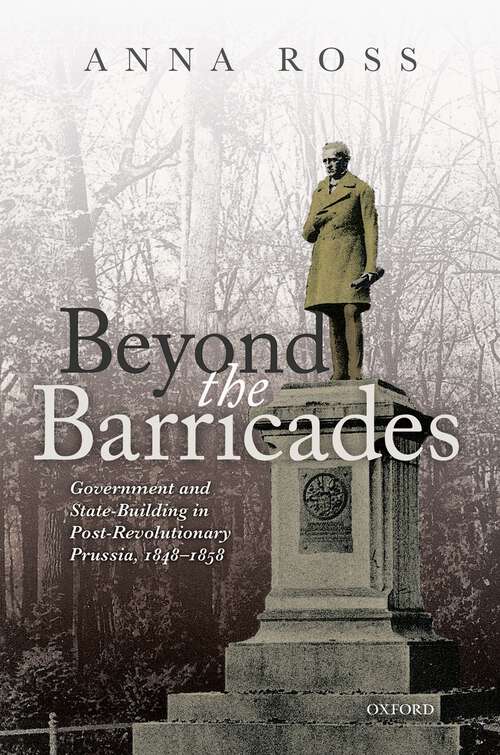 Book cover of Beyond the Barricades: Government and State-Building in Post-Revolutionary Prussia, 1848-1858