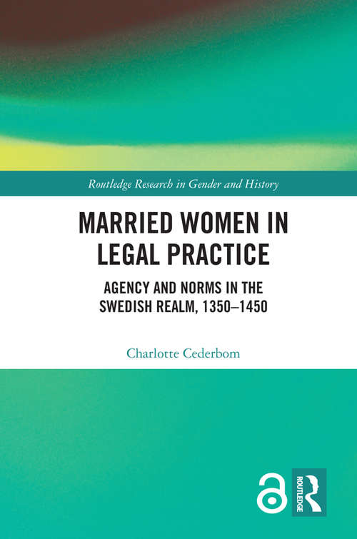 Book cover of Married Women in Legal Practice: Agency and Norms in the Swedish Realm, 1350-1450 (Open Access) (Routledge Research in Gender and History #38)