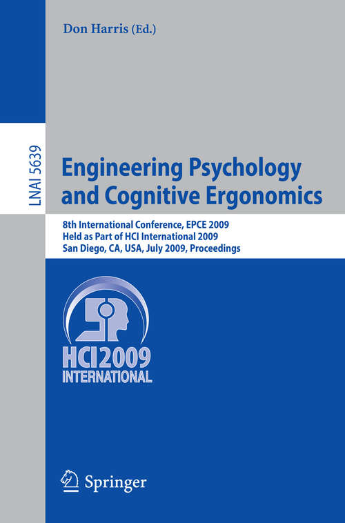 Book cover of Engineering Psychology and Cognitive Ergonomics: 8th International Conference, EPCE 2009, Held as Part of HCI International 2009, San Diego, CA, USA, July 19-24, 2009. Proceedings (2009) (Lecture Notes in Computer Science #5639)