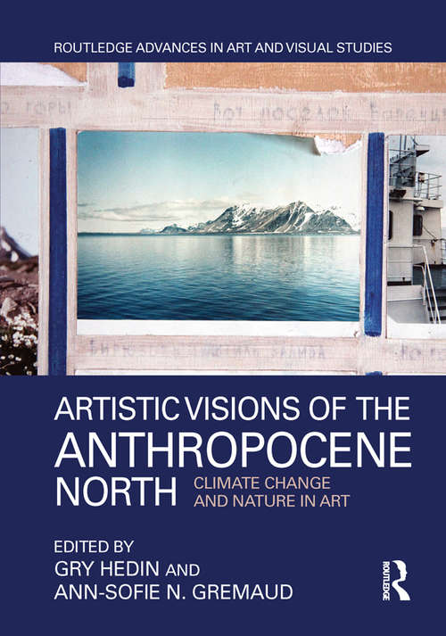 Book cover of Artistic Visions of the Anthropocene North: Climate Change and Nature in Art (Routledge Advances in Art and Visual Studies)