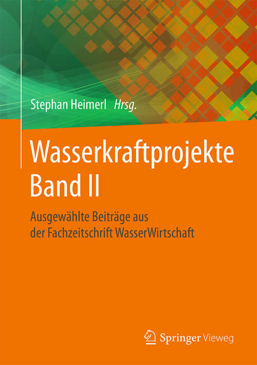 Book cover of Wasserkraftprojekte Band II: Ausgewählte Beiträge aus der Fachzeitschrift WasserWirtschaft (2015)