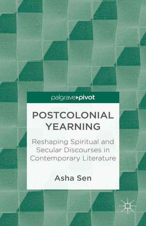 Book cover of Postcolonial Yearning: Reshaping Spiritual and Secular Discourses in Contemporary Literature (2013) (Palgrave Pivot Ser.)