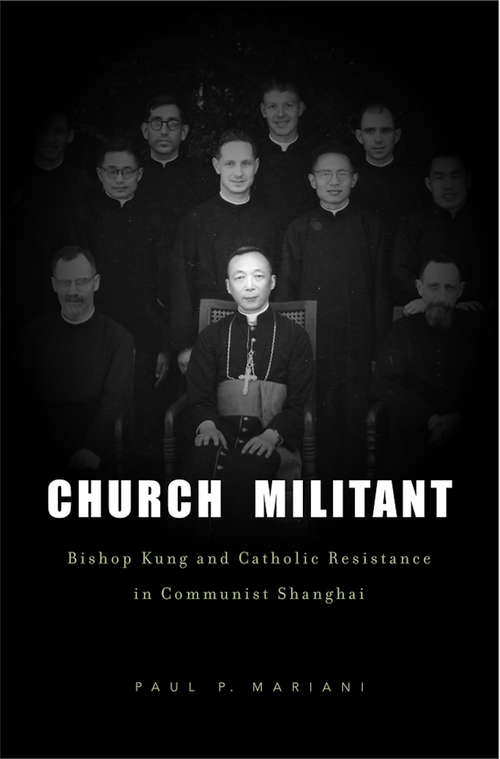 Book cover of Church Militant: Bishop Kung and Catholic Resistance in Communist Shanghai