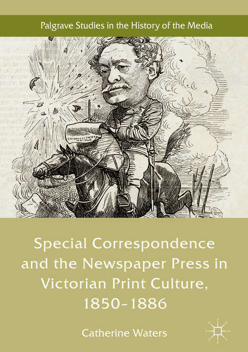 Book cover of Special Correspondence and the Newspaper Press in Victorian Print Culture, 1850–1886 (1st ed. 2019) (Palgrave Studies in the History of the Media)