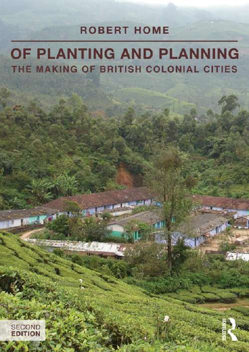 Book cover of Of Planting and Planning: The making of British colonial cities (2) (Planning, History and Environment Series)
