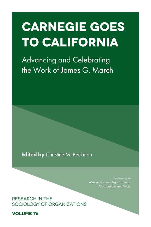 Book cover of Carnegie goes to California: Advancing and Celebrating the Work of James G. March (Research in the Sociology of Organizations #76)