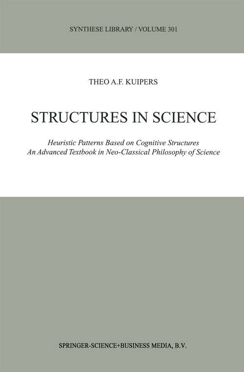 Book cover of Structures in Science: Heuristic Patterns Based on Cognitive Structures An Advanced Textbook in Neo-Classical Philosophy of Science (2001) (Synthese Library #301)