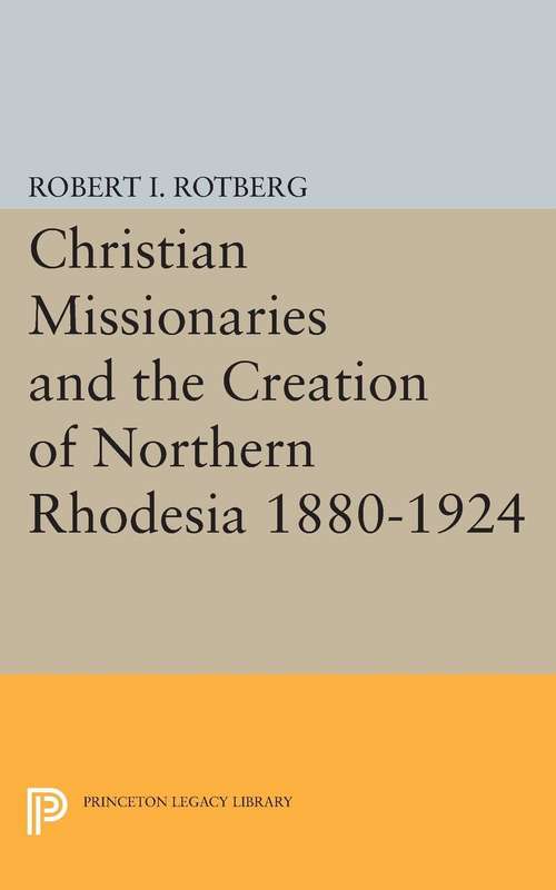 Book cover of Christian Missionaries and the Creation of Northern Rhodesia 1880-1924 (PDF)