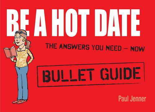 Book cover of Be a Hot Date: Be A Hot Date (Bullet Guides)