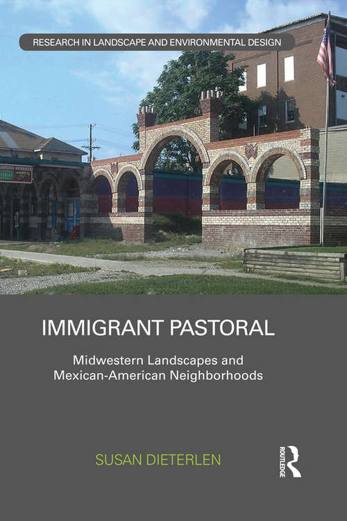 Book cover of Immigrant Pastoral: Midwestern Landscapes and Mexican-American Neighborhoods (Routledge Research in Landscape and Environmental Design)