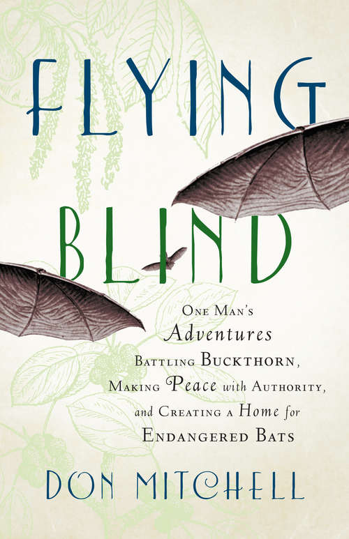 Book cover of Flying Blind: One Man's Adventures Battling Buckthorn, Making Peace with Authority, and Creating a Home for Endangered Bats