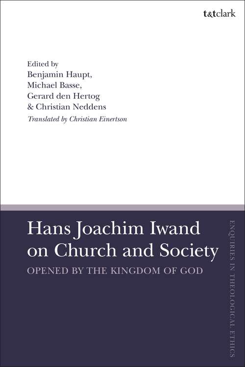 Book cover of Hans Joachim Iwand on Church and Society: Opened by the Kingdom of God (T&T Clark Enquiries in Theological Ethics)