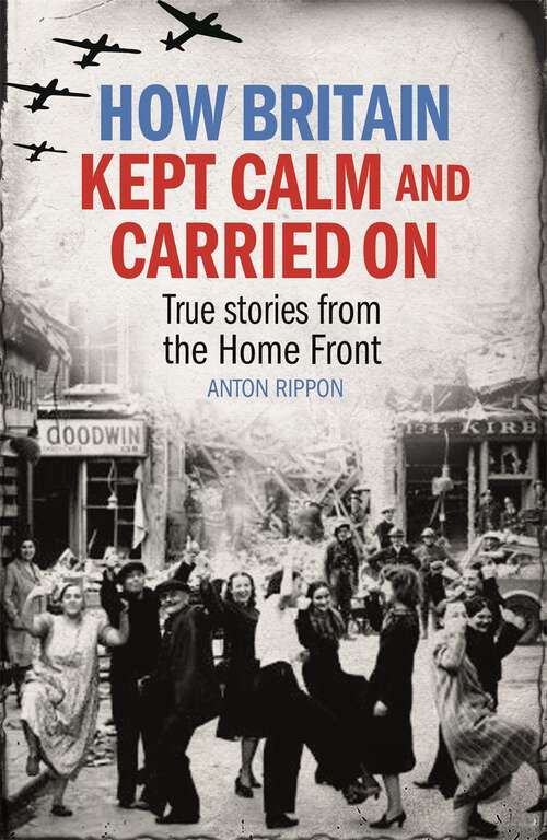 Book cover of How Britain Kept Calm and Carried On: True stories from the Home Front