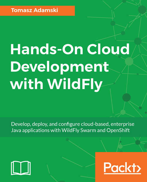 Book cover of Hands-On Cloud Development with Wildfly: Develop, Deploy, And Configure Cloud-based, Enterprise Java Applications With Wildfly Swarm And Openshift