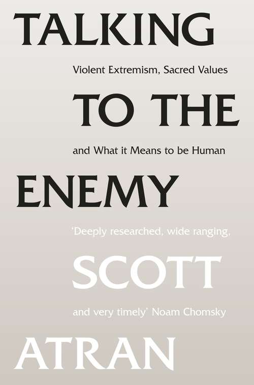 Book cover of Talking to the Enemy: Violent Extremism, Sacred Values, and What it Means to Be Human