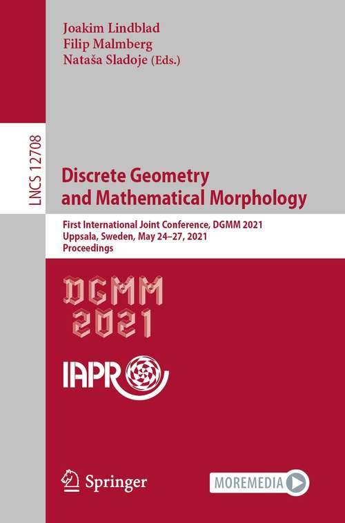 Book cover of Discrete Geometry and Mathematical Morphology: First International Joint Conference, DGMM 2021, Uppsala, Sweden, May 24–27, 2021, Proceedings (1st ed. 2021) (Lecture Notes in Computer Science #12708)