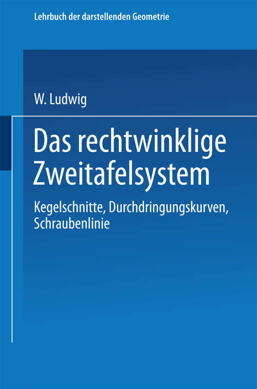 Book cover of Das rechtwinklige Zweitafelsystem: Kegelschnitte, Durchdringungskurven, Schraubenlinie (2. Aufl. 1922)