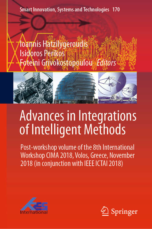 Book cover of Advances in Integrations of Intelligent Methods: Post-workshop volume of the 8th International Workshop CIMA 2018, Volos, Greece, November 2018 (in conjunction with IEEE ICTAI 2018) (1st ed. 2020) (Smart Innovation, Systems and Technologies #170)