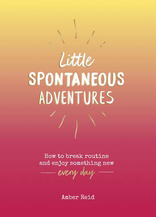 Book cover of Little Spontaneous Adventures: How to Break Routine and Enjoy Something New Every Day