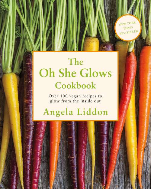 Book cover of Oh She Glows: Over 100 Vegan Recipes To Glow From The Inside Out