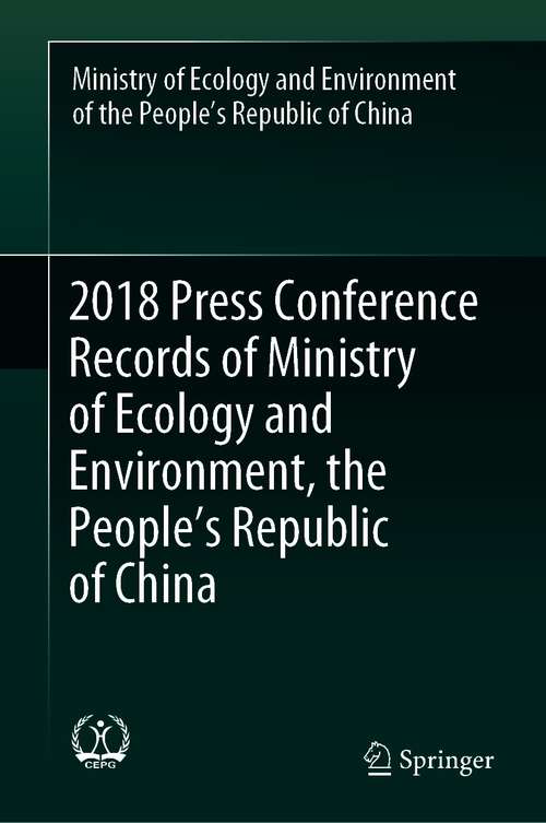 Book cover of 2018 Press Conference Records of Ministry of Ecology and Environment, the People’s Republic of China (1st ed. 2021)