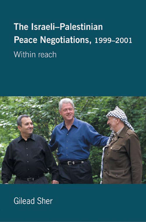 Book cover of Israeli-Palestinian Peace Negotiations, 1999-2001: Within Reach (Israeli History, Politics and Society)