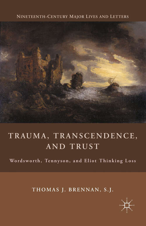 Book cover of Trauma, Transcendence, and Trust: Wordsworth, Tennyson, and Eliot Thinking Loss (2010) (Nineteenth-Century Major Lives and Letters)