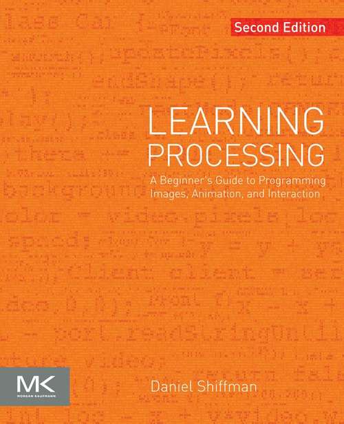 Book cover of Learning Processing: A Beginner's Guide to Programming Images, Animation, and Interaction (2) (The Morgan Kaufmann Series in Computer Graphics)