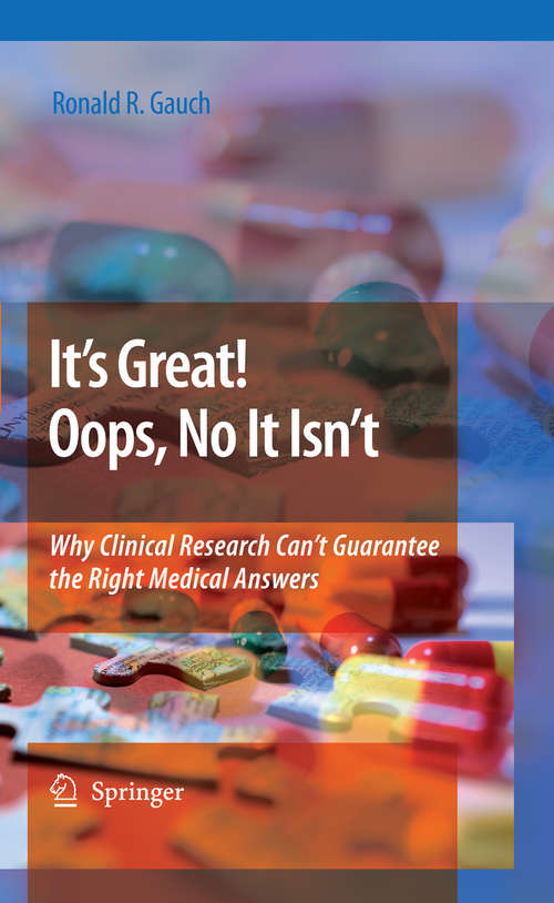 Book cover of It’s Great! Oops, No It Isn’t: Why Clinical Research Can’t Guarantee The Right Medical Answers. (2009)