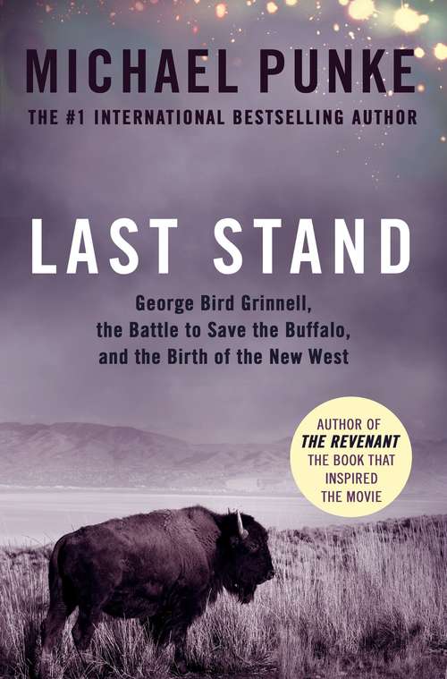 Book cover of Last Stand: George Bird Grinnell, The Battle To Save The Buffalo, And The Birth Of The New West (ePub edition)