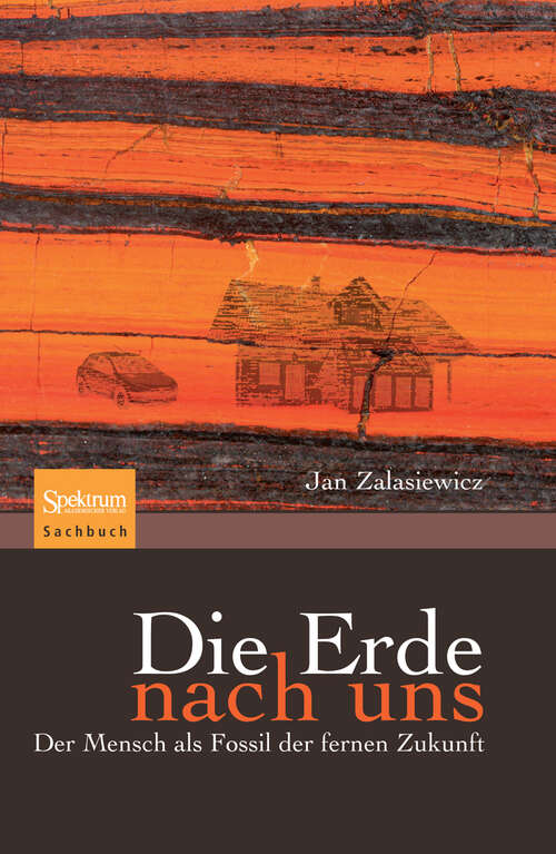 Book cover of Die Erde nach uns: Der Mensch als Fossil der fernen Zukunft (1. Aufl. 2009)